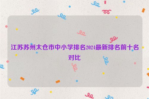 江苏苏州太仓市中小学排名2024最新排名前十名对比