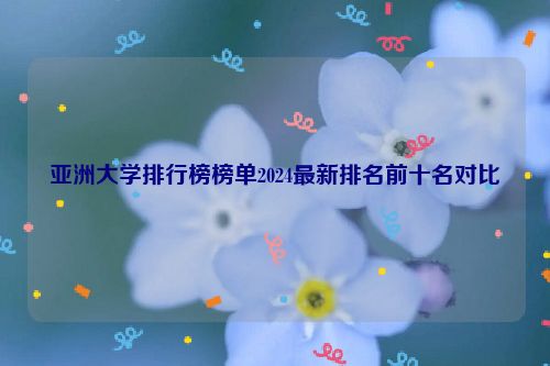 亚洲大学排行榜榜单2024最新排名前十名对比