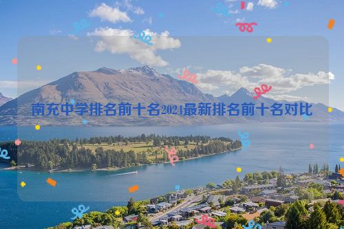 南充中学排名前十名2024最新排名前十名对比