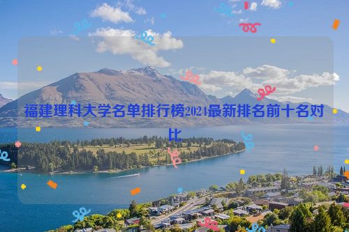 福建理科大学名单排行榜2024最新排名前十名对比