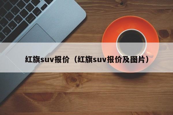 红旗suv报价（红旗suv报价及图片）