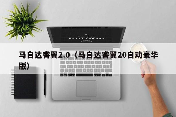 马自达睿翼2.0（马自达睿翼20自动豪华版）