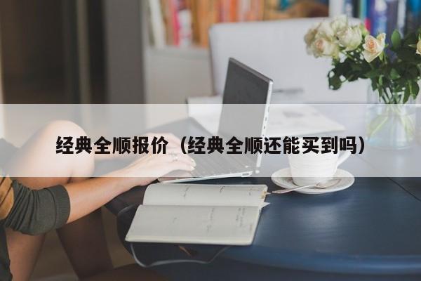 经典全顺报价（经典全顺还能买到吗）