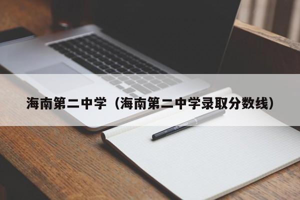 海南第二中学（海南第二中学录取分数线）