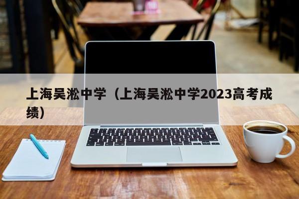 上海吴淞中学（上海吴淞中学2023高考成绩）