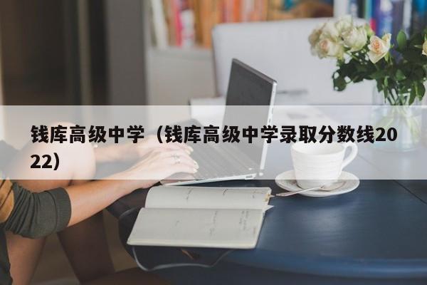 钱库高级中学（钱库高级中学录取分数线2022）