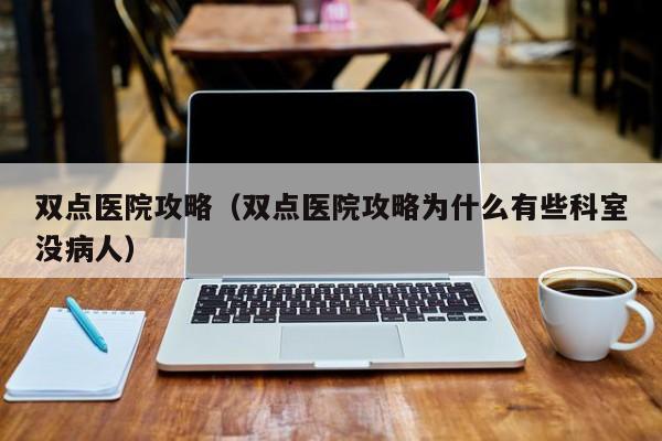 双点医院攻略（双点医院攻略为什么有些科室没病人）