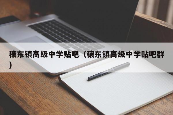 穰东镇高级中学贴吧（穰东镇高级中学贴吧群）