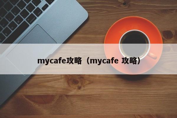 mycafe攻略（mycafe 攻略）